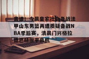 九游体育官网-山东男篮最新准确消息